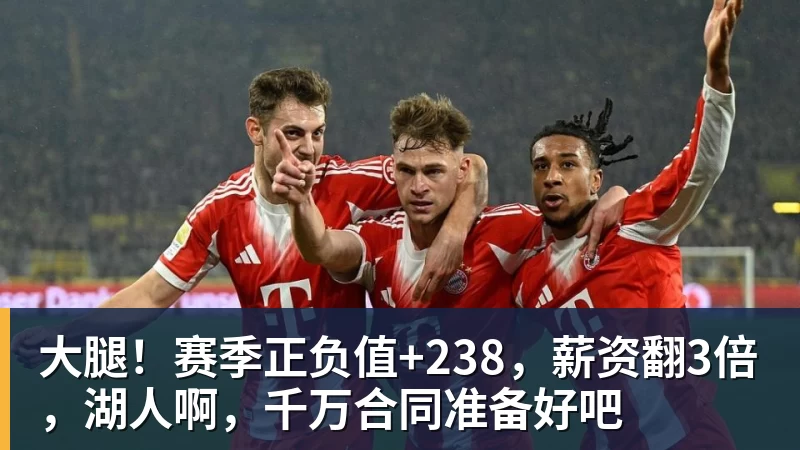 华体会体育大腿！赛季正负值+238，薪资翻3倍，湖人啊，千万合同准备好吧