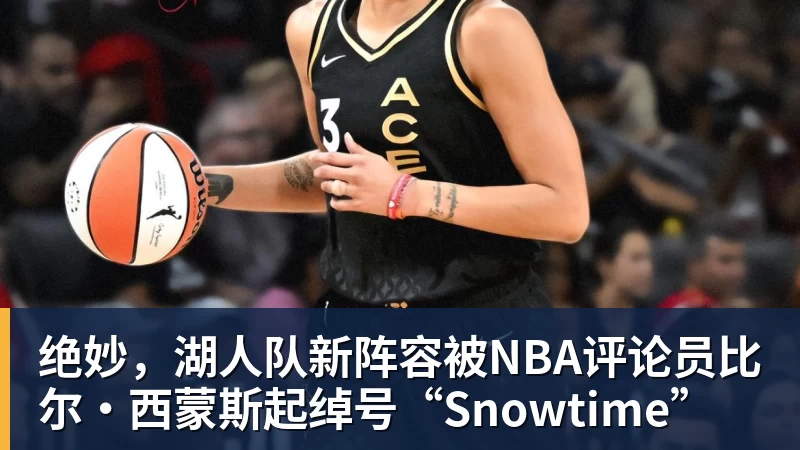华体会体育绝妙，湖人队新阵容被NBA评论员比尔·西蒙斯起绰号“Snowtime”