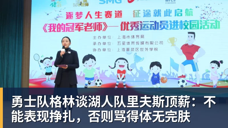 华体会体育勇士队格林谈湖人队里夫斯顶薪：不能表现挣扎，否则骂得体无完肤