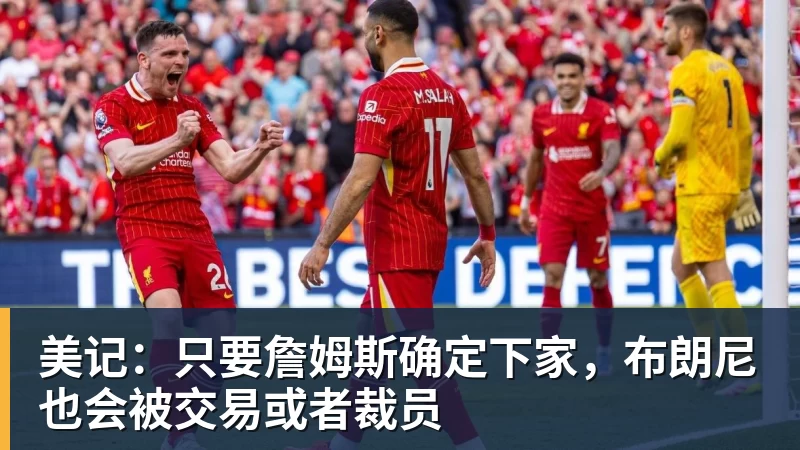 华体会体育美记：只要詹姆斯确定下家，布朗尼也会被交易或者裁员