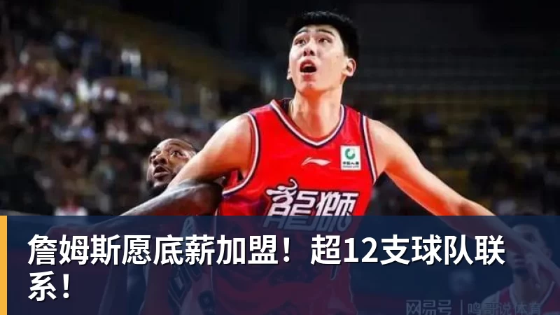 詹姆斯愿底薪加盟！超12支球队联系！