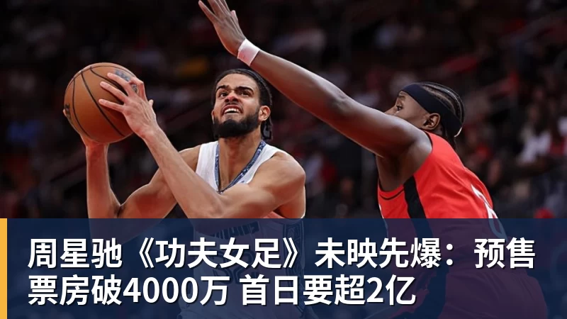 华体会体育周星驰《功夫女足》未映先爆：预售票房破4000万 首日要超2亿