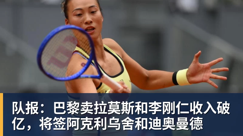 华体会体育队报：巴黎卖拉莫斯和李刚仁收入破亿，将签阿克利乌舍和迪奥曼德