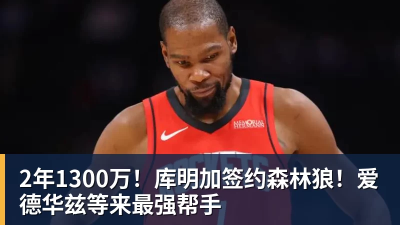 华体会体育2年1300万！库明加签约森林狼！爱德华兹等来最强帮手