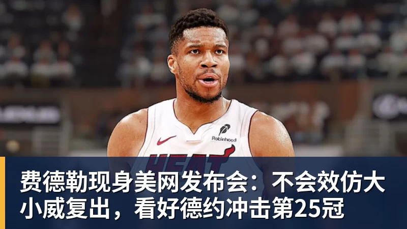 华体会体育费德勒现身美网发布会：不会效仿大小威复出，看好德约冲击第25冠
