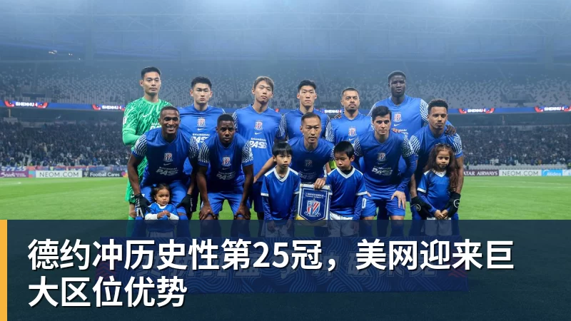 华体会体育德约冲历史性第25冠，美网迎来巨大区位优势