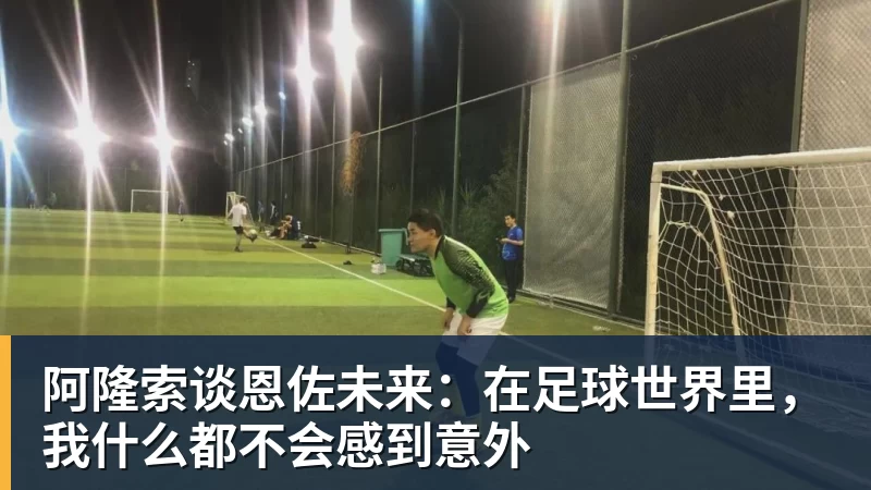 阿隆索谈恩佐未来：在足球世界里，我什么都不会感到意外