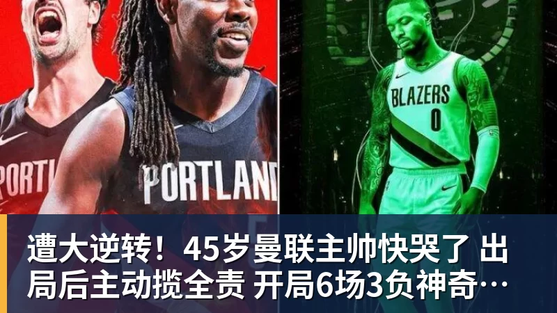华体会体育遭大逆转！45岁曼联主帅快哭了 出局后主动揽全责 开局6场3负神奇不再