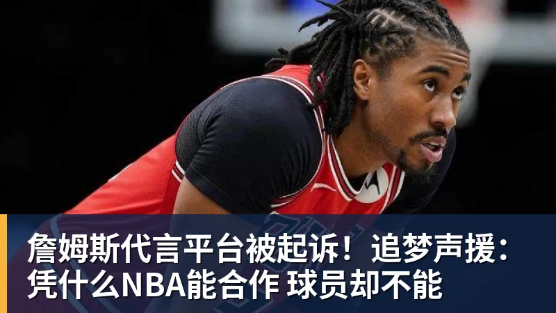 詹姆斯代言平台被起诉！追梦声援：凭什么NBA能合作 球员却不能