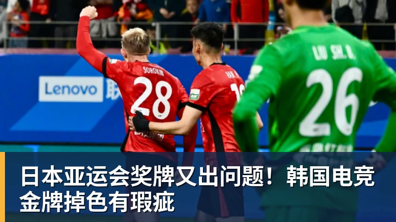 华体会体育日本亚运会奖牌又出问题！韩国电竞金牌掉色有瑕疵