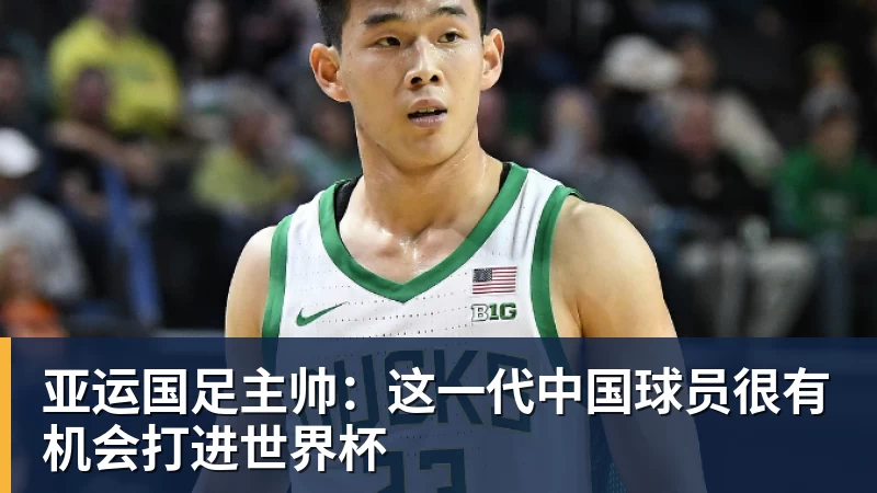 华体会体育亚运国足主帅：这一代中国球员很有机会打进世界杯