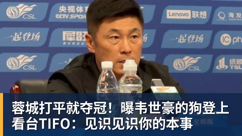 蓉城打平就夺冠！曝韦世豪的狗登上看台TIFO：见识见识你的本事